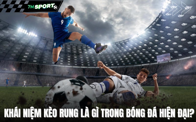 Khái niệm kèo rung là gì trong bóng đá hiện đại?